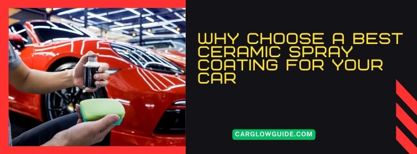 Why Choose a best Ceramic Coating Spray for Your Cars