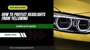 How to Protect Headlights from Yellowing